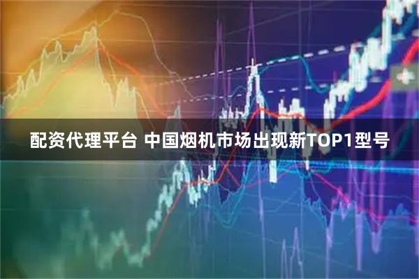 配资代理平台 中国烟机市场出现新TOP1型号